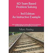 8D Team Based Problem Solving - 3rd Edition: An Instructive Example: Now includes an easy to follow 8D form to ensure all disciplines are properly cov