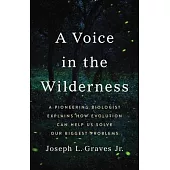 A Voice in the Wilderness: A Pioneering Biologist Explains How Evolution Can Help Us Solve Our Biggest Problems