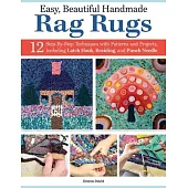 Easy, Beautiful Handmade Rag Rugs: 16 Illustrated, Step-By-Step Techniques with Dozens of Patterns and Projects