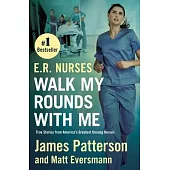E.R. Nurses: Walk My Rounds with Me: True Stories from America’’s Greatest Unsung Heroes