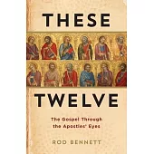 These Twelve: The Gospel Through the Apostles’ Eyes