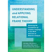 Understanding and Applying Relational Frame Theory: Mastering the Foundations of Complex Language in Our Work and Lives as Behavior Analysts
