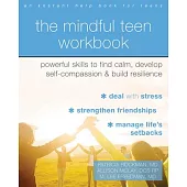 The Mindful Teen Workbook: Mbsr-Based Skills to Build Resilience, Develop Self-Compassion, and Find Calm