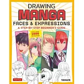 Drawing Manga Faces & Expressions: A Step-By-Step Beginner’’s Guide (with Over 1,200 Illustrations)