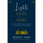 Lights to Guide Me Home: A Journey Off the Beaten Track in Life, Love, Adventure, and Parenting