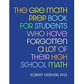 The GRE Math Prep Book for Students Who Have Forgotten a Lot of Their High School Math