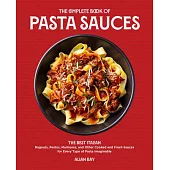 The Complete Book of Pasta Sauces: The Best Italian Ragouts, Pestos, Marinaras, and Other Cooked and Fresh Sauces for Every Type of Pasta Imaginable