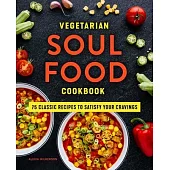 Vegetarian Soul Food Cookbook: 75 Classic Recipes to Satisfy Your Cravings