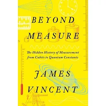 Beyond measure : the hidden history of measurement from cubits to quantum constants /