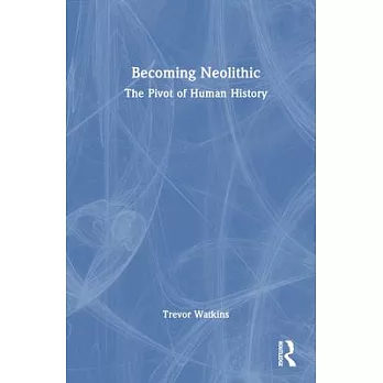 Becoming Neolithic: The Pivotal Transformation in Human History in Southwest Asia