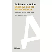 Chechnya and the North Caucasus: From the Black Sea to the Caspian Shores: Architectural Guide