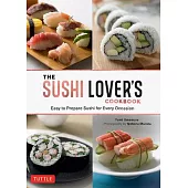 The Sushi Lover’’s Cookbook: Easy to Prepare Sushi for Every Occasion