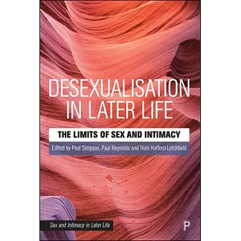 Desexualisation in Later Life: The Limits of Sex and Intimacy