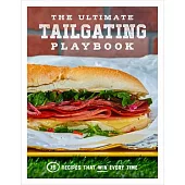 The Ultimate Tailgating Playbook: 75 Recipes That Win Every Time