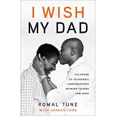 I Wish My Dad: The Power of Vulnerable Conversations Between Fathers and Sons