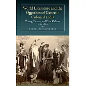 World Literature and the Question of Genre in Colonial India: Poetry, Drama, and Print Culture 1790-1890