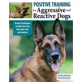 Positive Training for Aggressive and Reactive Dogs, (Revised 2nd Edition of Midnight Dog Walkers): Proven Techniques to Help Your Dog Recover from Fea
