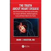 The Truth about Heart Disease: How to Prevent Coronary Heart Disease and Personalize Your Treatment with Nutrition, Nutritional Supplements, Exercise