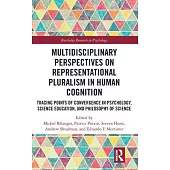 Multidisciplinary Perspectives on Representational Pluralism in Human Cognition: Tracing Points of Convergence in Psychology, Philosophy of Science, a