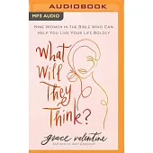 What Will They Think?: Nine Women in the Bible Who Can Help You Live Your Life Boldly