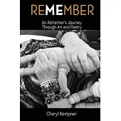 REMEMBER ME An Alzheimer’’s Journey Through Art and Poetry