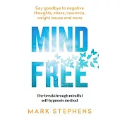 Mind Free: Say Goodbye to Negative Thoughts, Stress, Insomnia, Weight Issues and More