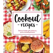 Cookout Recipes: Delicious Food for Grills, Barbecues, Picnics and Backyard Events