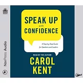 Speak Up with Confidence: A Step-By-Step Guide for Speakers and Leaders