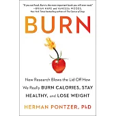 Burn: New Research Blows the Lid Off How We Really Burn Calories, Stay Healthy, and Lose Weight