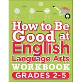 How to Be Good at English Language Arts Workbook Grades 2-5: The Simplest-Ever Visual Workbook