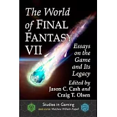The World of Final Fantasy VII: Essays on the Game and Its Legacy