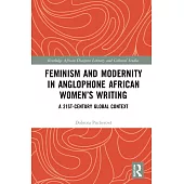 Feminism and Modernity in Anglophone African Women’’s Writing: A 21st-Century Global Context