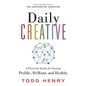 Daily Creative: A Practical Guide for Staying Prolific, Brilliant, and Healthy