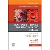 Gene-Based Therapies for Pediatric Blood Diseases, an Issue of Hematology/Oncology Clinics of North America: Volume 36-4