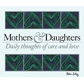 365 Mothers and Daughters: Daily Thoughts of Care and Love