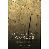Detailing Worlds: A Conceptual History of Architectural Detail