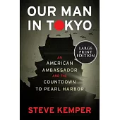 Our Man in Tokyo: An American Ambassador and the Countdown to Pearl Harbor