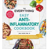 The Everything Easy Anti-Inflammatory Cookbook: 200 Recipes to Naturally Reduce Your Risk of Heart Disease, Diabetes, Arthritis, Dementia, and Other I