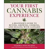 Your First Cannabis Experience: A Beginner’s Guide to Buying, Growing, Cooking, and Healing with Cannabis
