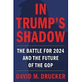 In Trump’s Shadow: The Battle for 2024 and the Future of the GOP