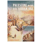 Palestine in the Victorian Age: Colonial Encounters in the Holy Land