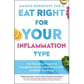 Eat Right for Your Inflammation Type: The Three-Step Program to Strengthen Immunity, Heal Chronic Pain, and Boost Your Energy