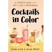 Cocktails in Color: A Spirited Guide Through the Art and Joy of Drinkmaking