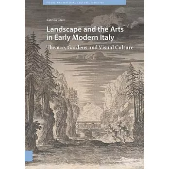 Landscape and the Arts in Early Modern Italy: Theatre, Gardens and Visual Culture