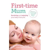 First-Time Mum: Surviving and Enjoying Your Baby’s First Year