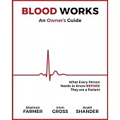 Blood Works: An Owner’s Guide: What Every Person Needs to Know Before They Are a Patient