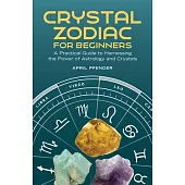 Crystal Zodiac for Beginners: A Practical Guide to Harnessing the Power of Astrology and Crystals