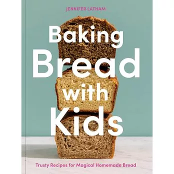 Baking Bread with Kids: The Science and Fun of Bread Baking [A Baking Book]