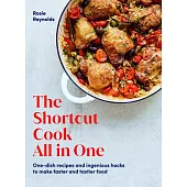 The Shortcut Cook All in One: Classic Recipes and Ingenious Hacks That Make Them Faster, Tastier