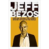 Jeff Bezos: How One Man Built the Largest Internet Retailer in the World